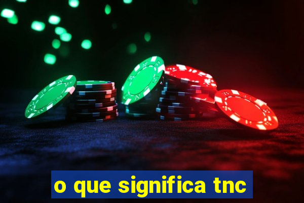 o que significa tnc